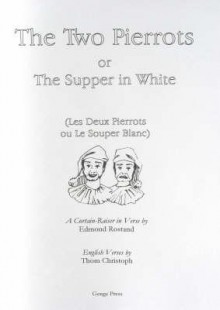 The Two Pierrots, Or, the Supper in White =: Les Deux Pierrots, Ou, Le Souper Blanc - Edmond Rostand