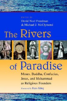 The Rivers of Paradise: Moses, Buddha, Confucius, Jesus, and Muhammad as Religious Founders - David Noel Freedman