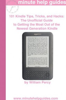 101 Kindle 3 Tips, Tricks, and Hacks: The Unofficial Guide to Getting the Most Out of the Newest Generation Kindle - Minute Help Guides