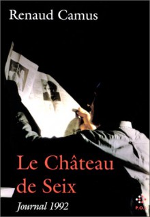 Le Château De Seix: Journal 1992 - Renaud Camus