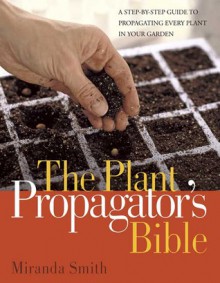 Plant Propagator's Bible - Miranda Smith
