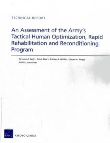 An Assessment of the Army's Tactical Human Optimization, Rapid Rehabilitation and Reconditioning Program - Terrence K. Kelly, Ralph Masi, Brittian A. Walker, Steven A Knapp, Kristin J. Leuschner