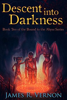 Descent Into Darkness (Bound to the Abyss Book 2) - James R. Vernon, Josephine Hao