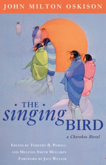 The Singing Bird: A Cherokee Novel - John Milton Oskison, Melinda Smith Mullikin, Timothy B. Powell, Jace Weaver