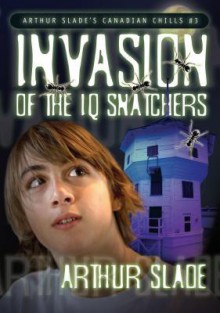 The Invasion of the IQ Snatchers - Arthur Slade