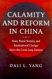 Calamity and Reform in China: State, Rural Society, and Institutional Change Since the Great Leap Famine - Dali Yang