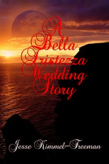 A Bella Tristezza Wedding Story (Bella Vampires Series, #3.5) - Jesse Kimmel-Freeman