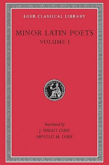 Minor Latin Poets, Volume I: Publilius Syrus. Elegies on Maecenas. Grattius. Calpurnius Siculus. Laus Pisonis. Einsiedeln Eclogues. Aetna - Publilius Syrus, Grattius, Calpurnius Siculus, Avianus, J. White Duff, Arnold M. Duff