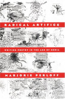 Radical Artifice: Writing Poetry in the Age of Media - Marjorie Perloff