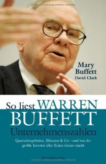 So liest Warren Buffett Unternehmenszahlen: Quartalsergebnisse, Bilanzen & Co - und was der größte Investor aller Zeiten daraus macht (German Edition) - Mary Buffett, David Clark