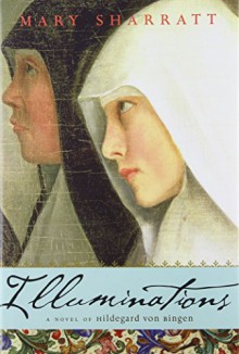 Illuminations: A Novel of Hildegard von Bingen - Mary Sharratt