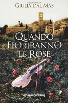 Quando fioriranno le rose (Villa Matilde, la casa degli amori ritrovati Vol. 1) - Giulia Dal Mas 