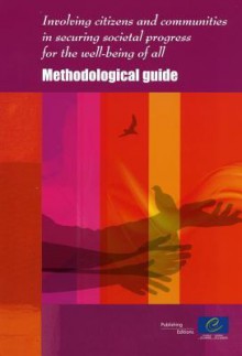 Involving Citizens and Communities in Securing Societal Progress for the Well-Being of All: Methodological Guide [With CDROM] - Directorate Council of Europe