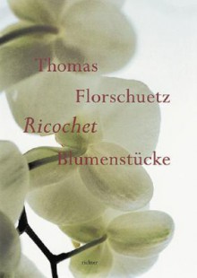 Thomas Florschuetz: Ricochet - Hubertus Von Amelunxen, Eugen Blume, Hubertus von Ameluxen