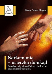 Narkomania – ucieczka donikąd. Co robić, aby chronić dzieci i młodzież przed uzależnieniami? - bp Antoni Długosz