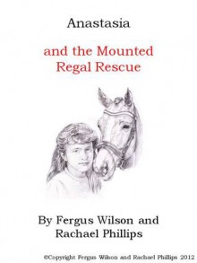 Anastasia and the Mounted Regal Rescue - Rachael Phillips, Fergus Wilson