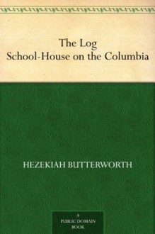 The Log School-House on the Columbia - Hezekiah Butterworth