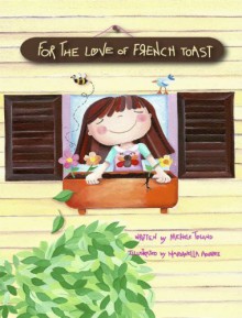 For the Love of French Toast - Michele Toland, Jenny Bowman, Marianella Aguirre