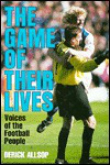 The Game of Their Lives: Voices of the Football People - Derick Allsop