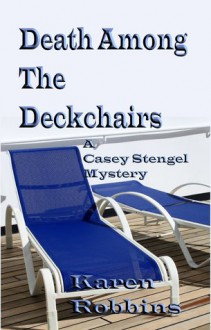 Death Among The Deckchairs (Casey Stengel Myster, #2) - Karen Robbins