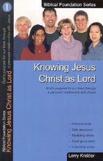 Knowing Jesus Christ as Lord: God's Purpose for Our Lives Through a Personal Relationship with Jesus - Larry Kreider