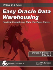 Easy Oracle Scalability: Practical Examples of Data Warehouse Success - Donald K. Burleson, Mike Ault