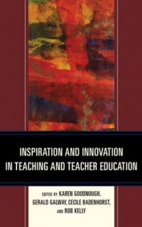 Inspiration and Innovation in Teaching and Teacher Education - Karen Goodnough, Gerald Galway, Cecile Badenhorst, Rob Kelly