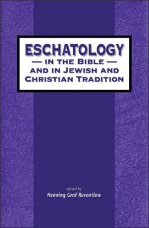 Eschatology in the Bible and in Jewish and Christian Tradition (The Library of Hebrew Bible/Old Testament Studies) - Henning Graf Reventlow