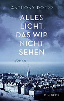 Alles Licht, das wir nicht sehen: Roman - Anthony Doerr, Werner Löcher-Lawrence