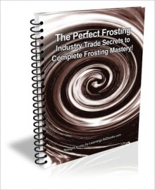 The Perfect Frosting: Industry Trade Secrets to Complete Frosting Mastery! - Judie Brown