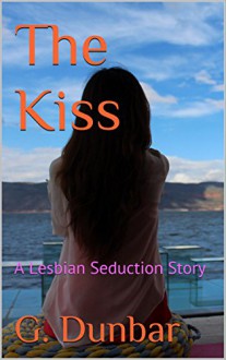 The Kiss: A Lesbian Seduction Story - G. Dunbar