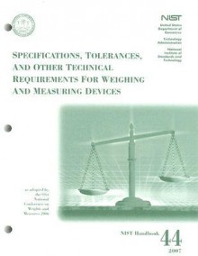 Specifications, Tolerances, and Other Technical Requirements for Weighing and Measuring Devices: As Adopted by the 91st National Conference on Weights and Measures, 2006 - National Institute of Standards and Technology (U.S.), National Institute of Standards and Technology (U.S.)