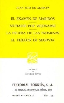 El Examen de Maridos. Mudarse por Mejorarse. La Prueba de las Promesas. El Tejedor de Segovia. (Sepan Cuantos, #451) - Juan Ruiz de Alarcón