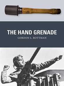 The Hand Grenade (Weapon) - Gordon Rottman