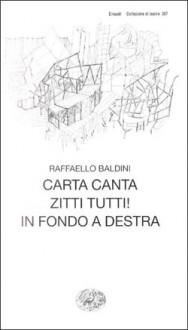 Carta Canta: Zitti Tutti!; In Fondo a Destra: Tre Monologhi - Raffaello Baldini