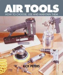 Air Tools: How To Choose, Use and Maintain Them - Rick Peters