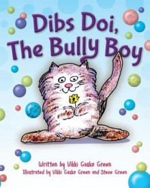 Dibs Doi, the Bully Boy - Vikki Gasko Green, Steve Green