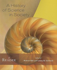 A History of Science in Society: A Reader - Andrew Ede, Lesley B. Cormack