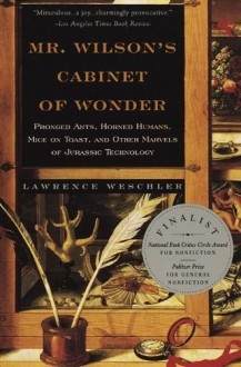 Mr. Wilson's Cabinet of Wonder: Pronged Ants, Horned Humans, Mice on Toast, and Other Marvels of Jurassic Technology by Weschler, Lawrence (1996) Paperback - Lawrence Weschler