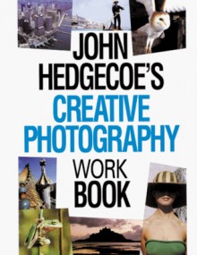 John Hedgecoe's Creative Photography Workbook - John Hedgecoe