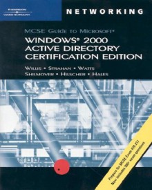 MCSE Guide to Microsoft Windows 2000 Active Directory [With CDROM] - Will Willis, David Watts, Tillman Strahan