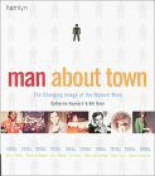 Man About Town: The Changing Image of the Modern Male - Catherine Hayward, Bill Dunn