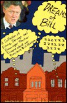 Dreams of Bill: A Collection of Funny, Strange, and Downright Peculiar Dreams about Our President, Bill Clinton - Julia Anderson-Miller, Bruce J. Miller