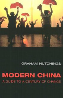 Modern China: A Guide to a Century of Change - Graham Hutchings