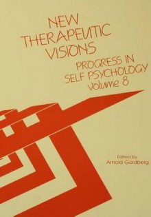 Progress in Self Psychology, V. 8: New Therapeutic Visions - Arnold Goldberg