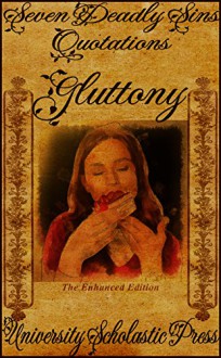 Gluttony, The Enhanced Edition: Seven Deadly Sins Quotations (Vantage Classic Quotes Book 3) - University Scholastic Press, University Scholastic Press, Honey Shack Graphics