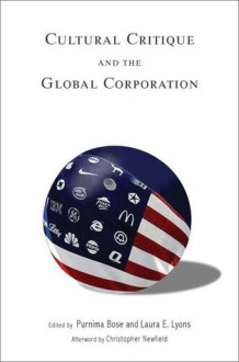 Cultural Critique and the Global Corporation - Purnima Bose, Laura E. Lyons, Christopher Newfield