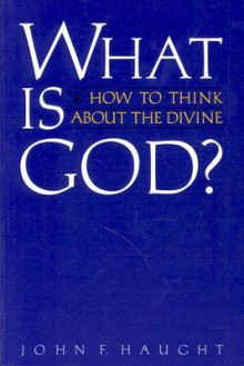 What is God?: How to Think about the Divine - John F. Haught