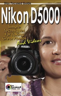 Nikon D5000 Stay Focused Guide (Stay Focused Guides) - Arnie Lee, Scott Slaughter, Dan Johnson