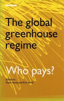 The Global Greenhouse Regime: Who Pays? - Kirk Smith, Peter Hayes